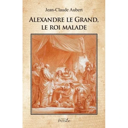 Alexandre le Grand, le roi malade, de Jean-Claude Aubert