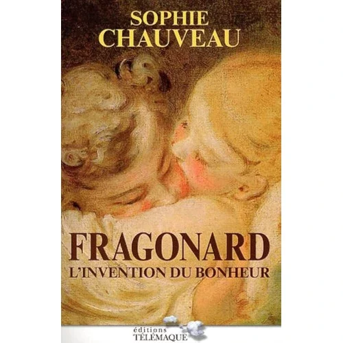 Fragonard, l’invention du bonheur, de Sophie Chauveau