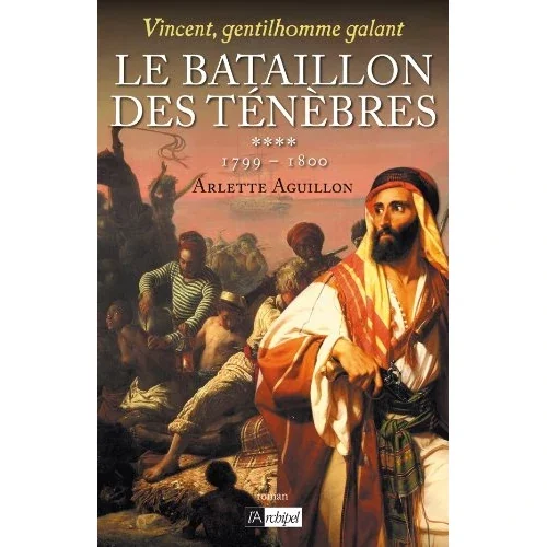 Vincent, gentilhomme galant, le bataillon des ténèbres, d’Arlette Aguillon