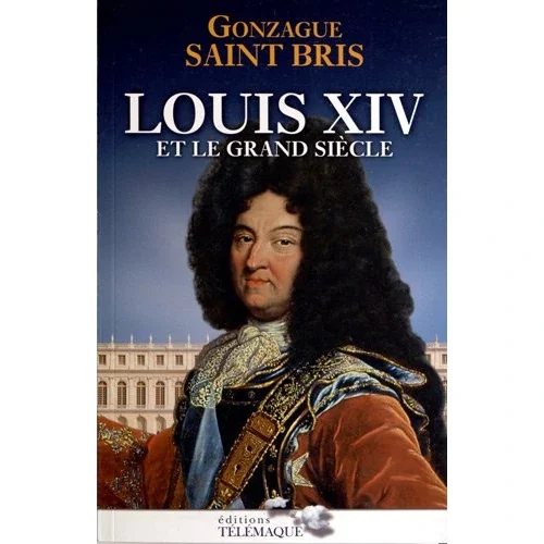 Louis XIV et le grand siècle, de Gonzague Saint-Bris