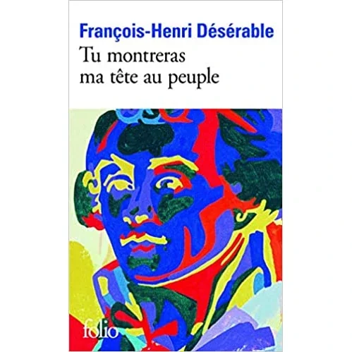 Tu montreras ma tête au peuple, de François-Henri Deserable